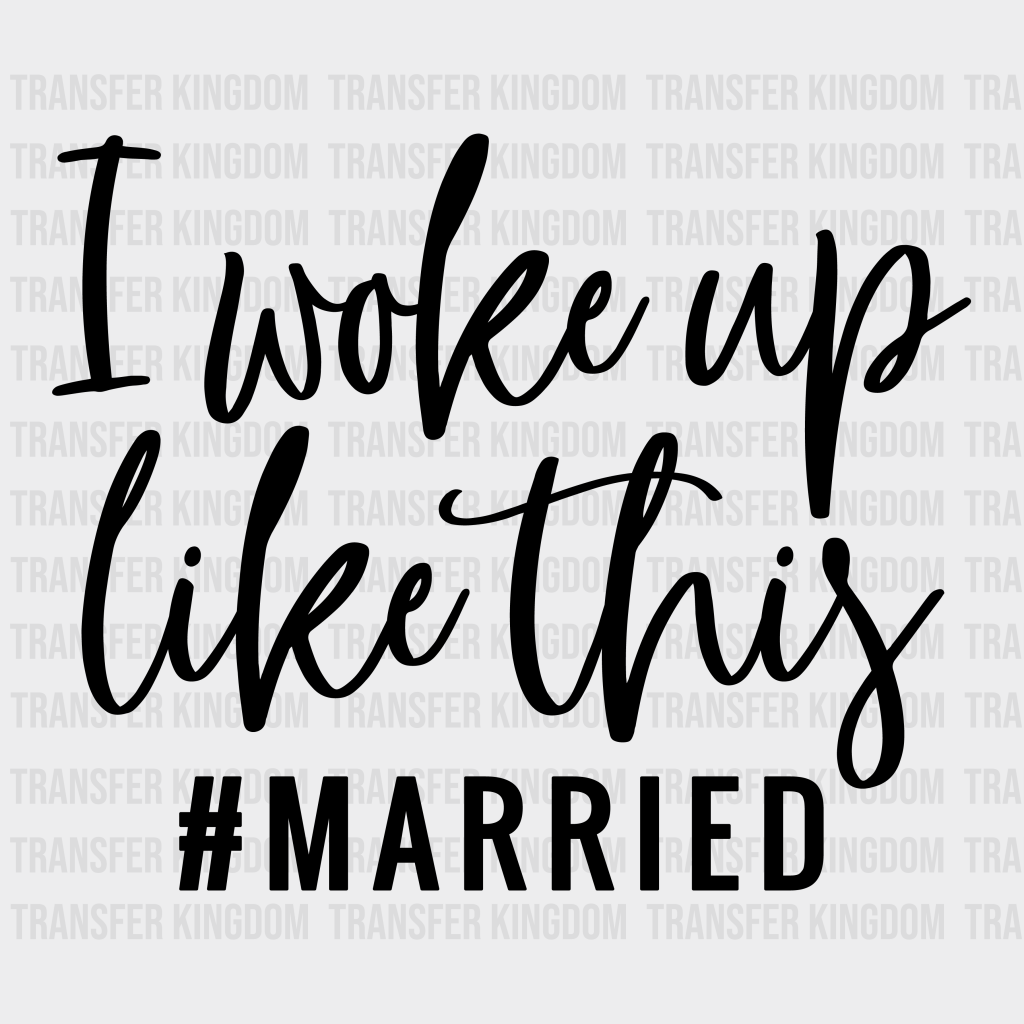 I Woke Up Like This #married Design- Dtf Heat Transfer