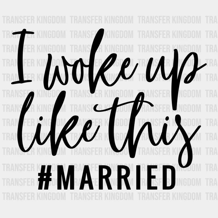 I Woke Up Like This #MARRIED Design - DTF Heat Transfer