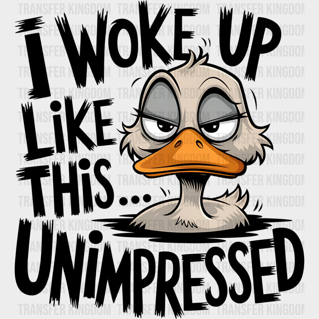 I Woke Up Like This Unimpressed - Funny DTF Transfer Adult Unisex - S & M (10’’) / Dark Color Design (See Imaging)