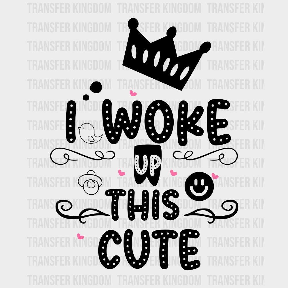 I Woke Up This Cute - Baby DTF Transfer transfer-kingdom Dark Color Design (See Imaging)