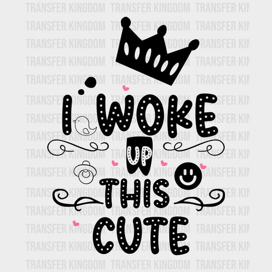 I Woke Up This Cute - Baby DTF Transfer transfer-kingdom Dark Color Design (See Imaging)