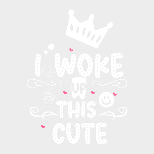 I Woke Up This Cute - Baby DTF Transfer transfer-kingdom Light Color Design (See Imaging)