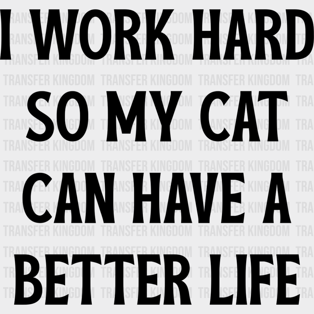 I Work Hard So My Cat Can Have A Better Life - Funny DTF Transfer Adult Unisex - S & M (10’’) / Dark Color Design (See
