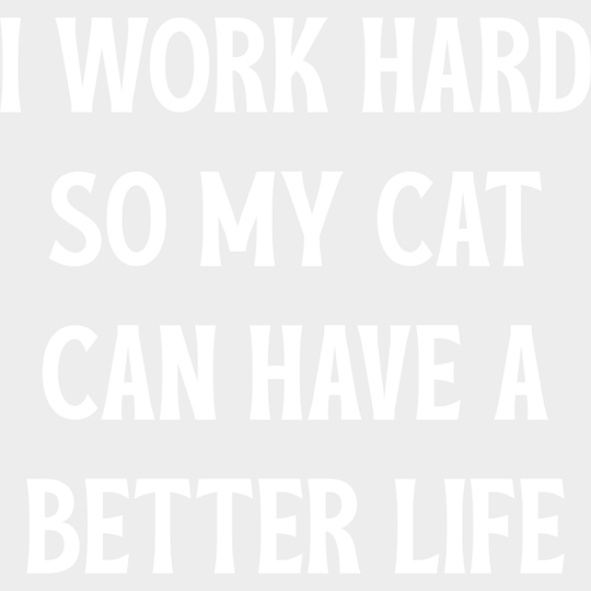 I Work Hard So My Cat Can Have A Better Life - Funny DTF Transfer Adult Unisex - S & M (10’’) / Light Color Design (See