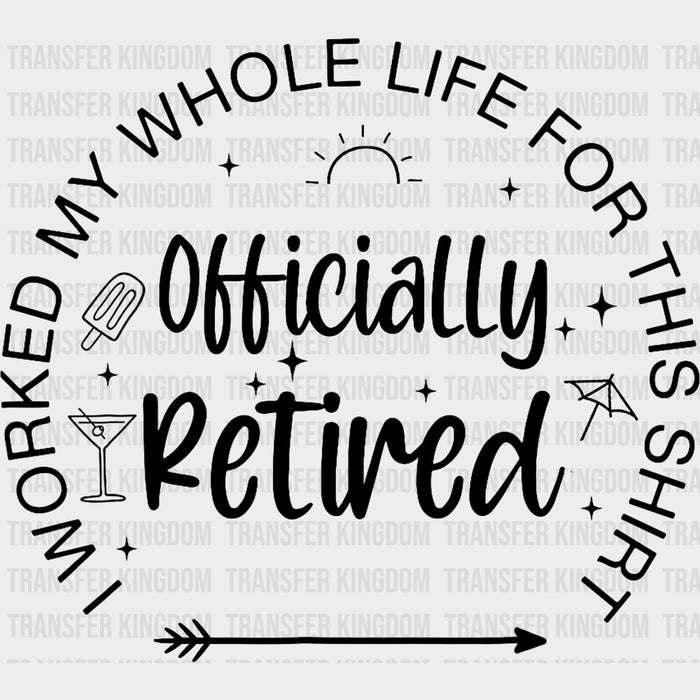 I Worked My Whole Life For This Shirt, B&W - Retirement DTF Transfers