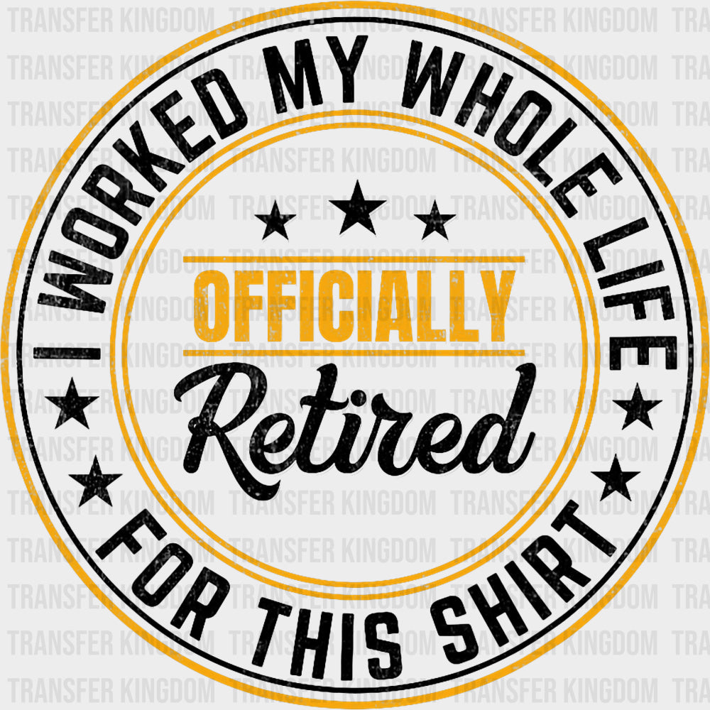 I Worked My Whole Life For This Shirt - Retirement DTF Transfers transfer-kingdom Dark Color Design (See Imaging)