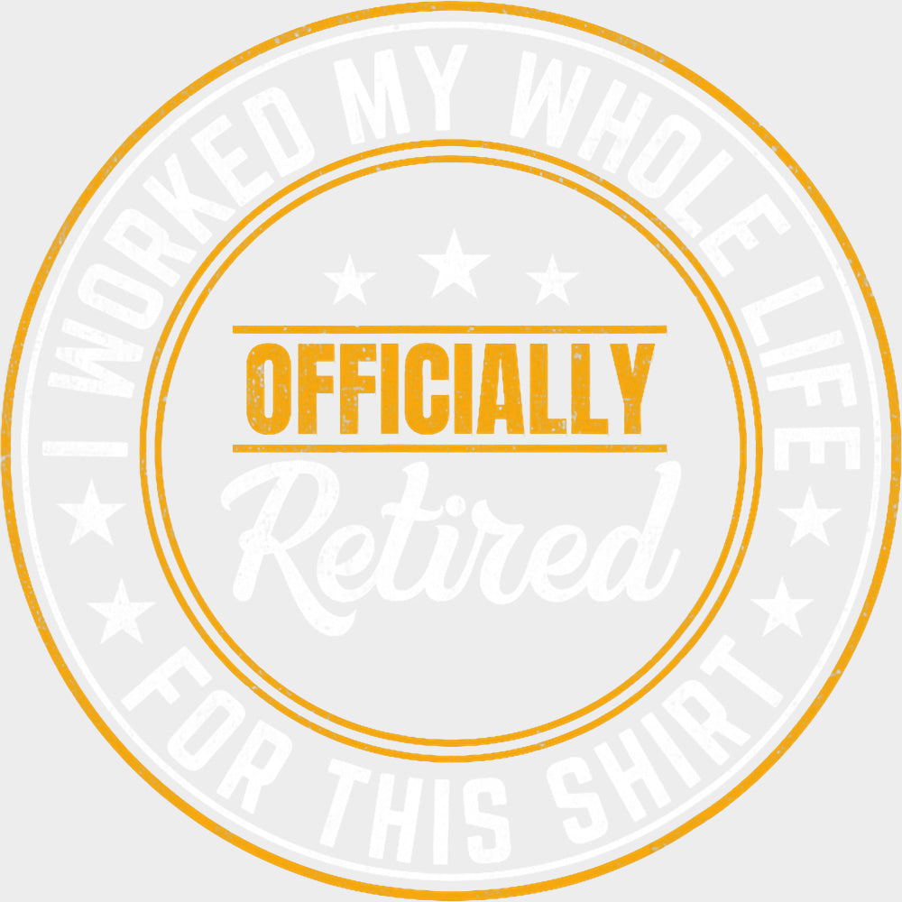 I Worked My Whole Life For This Shirt - Retirement DTF Transfers transfer-kingdom Light Color Design (See Imaging)