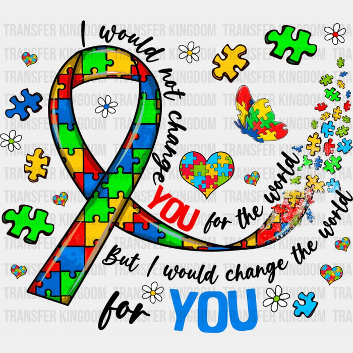 I Would Not Change You For The World - Autism Awareness DTF Transfer
