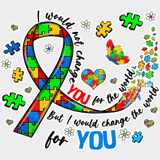I Would Not Change You For The World - Autism Awareness DTF Transfer Unisex - S & M (10’’) Light Color Design (See