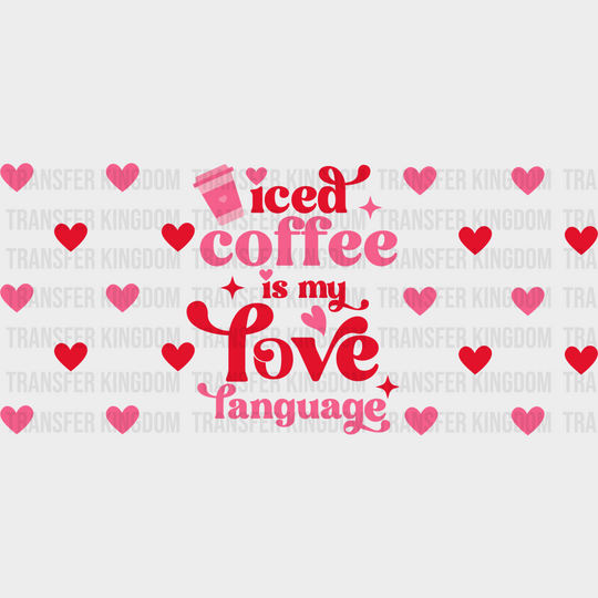 Iced Coffee Is My Love Language - Valentine’s Day Cup Wrap Uv Sticker Permanent Dtf Decal