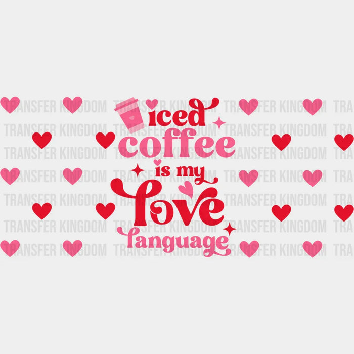 Iced Coffee Is My Love Language - Valentine's Day Cup Wrap UV Sticker Permanent UV DTF Decal