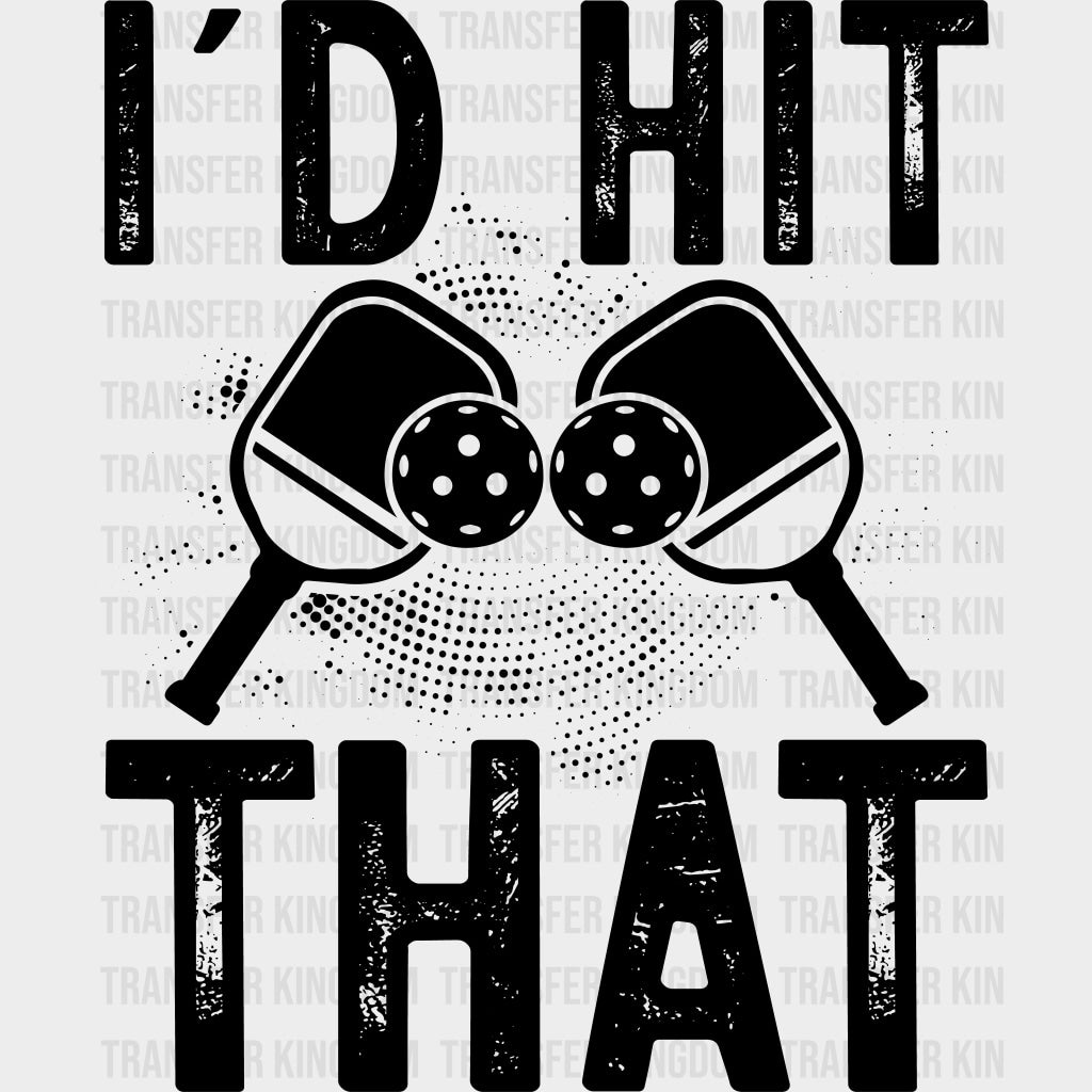 I’d Hit That B&W - Pickleball DTF Transfers Adult Unisex - S & M (10’’) / Dark Color Design (See Imaging)