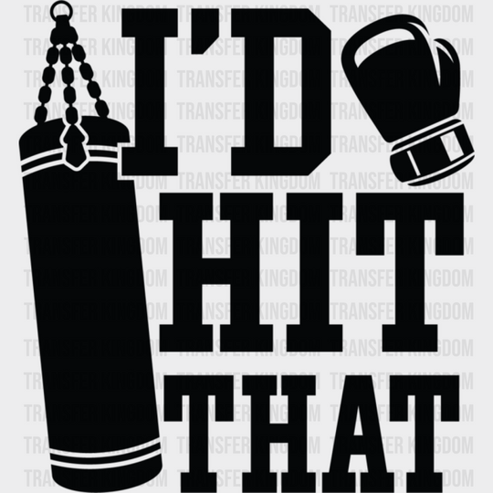 I’d Hit That - Boxing Dtf Heat Transfer Unisex S & M (10’’) / Dark Color Design (See Imaging)