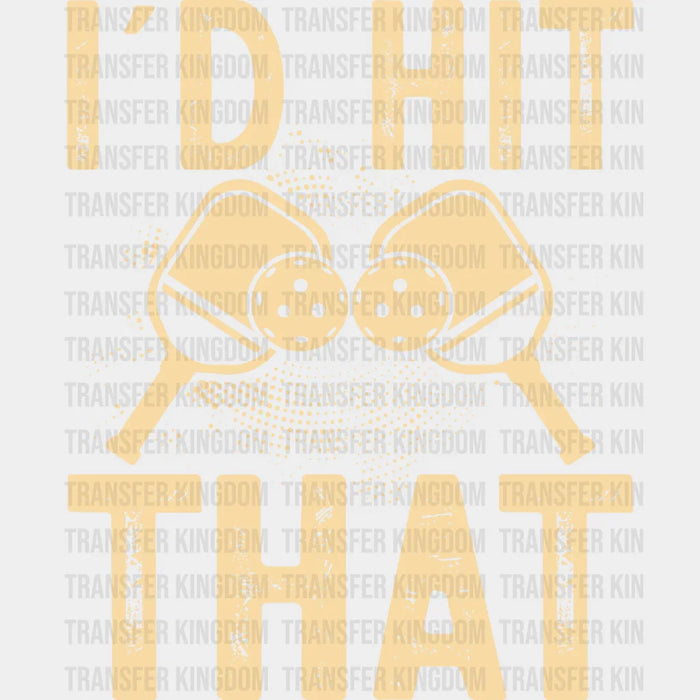 I'd Hit That Yellow Design - Pickleball DTF Heat Transfer