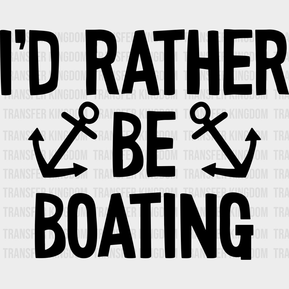 I'd Rather Be Boating, Anchors Design - Boating DTF Transfers transfer-kingdom Dark Color Design (See Imaging)