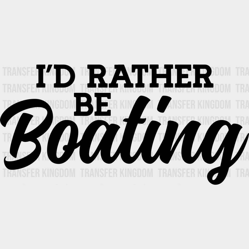 I'd Rather Be Boating - Boating DTF Transfers transfer-kingdom Dark Color Design (See Imaging)