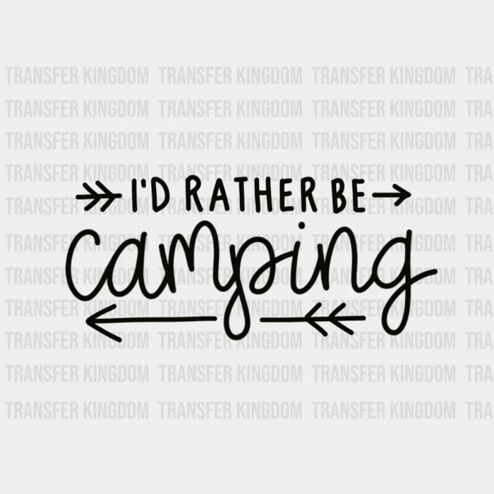 I'd Rather Be Camping Design - DTF heat transfer