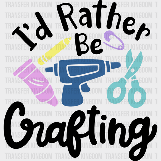 I’d Rather Be Crafting - Dtf Heat Transfer Unisex S & M (10’’) / Dark Color Design See Imaging