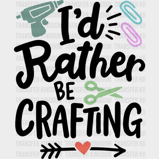 I’d Rather Be Crafting - Dtf Heat Transfer Unisex S & M (10’’) / Dark Color Design See Imaging