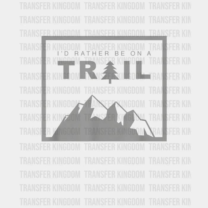 I'd Rather Be On A Trail Hiking Design - DTF heat transfer