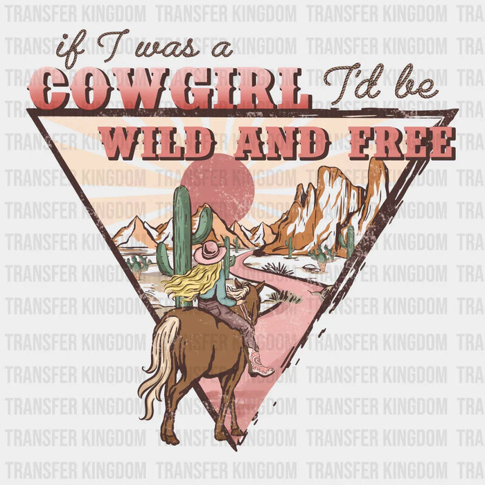 IF A WAS A COWGIRL I WOULD BE WILD AND FREE - DTF heat transfer