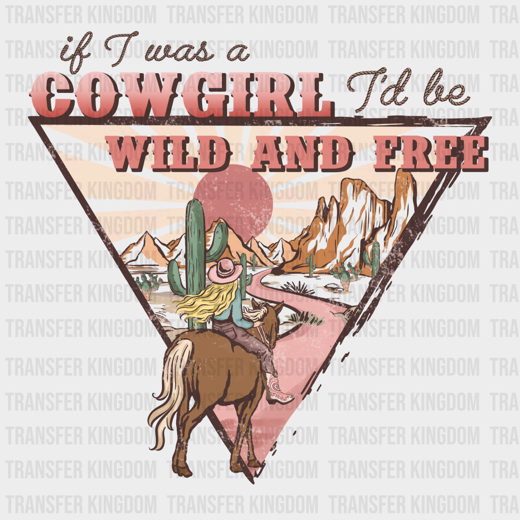 IF A WAS A COWGIRL I WOULD BE WILD AND FREE - DTF heat transfer - transfer-kingdom