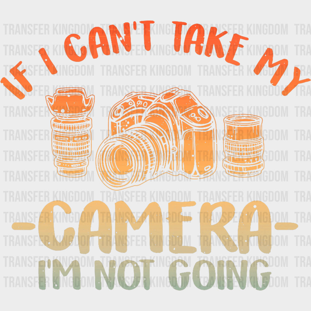 If I Can’t Take My Camera I’m Not Going - Photography DTF Transfers