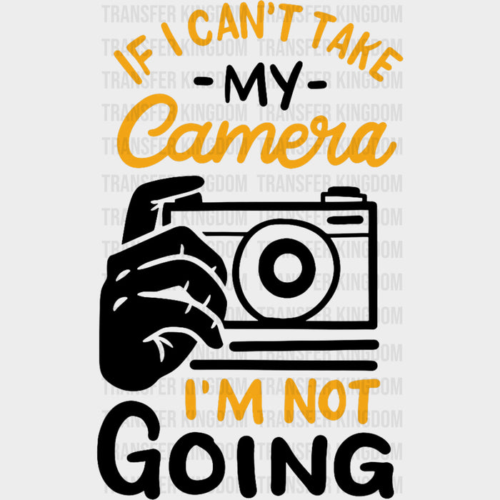 If I Can't Take My Camera I'm Not Going - Photography DTF Transfers