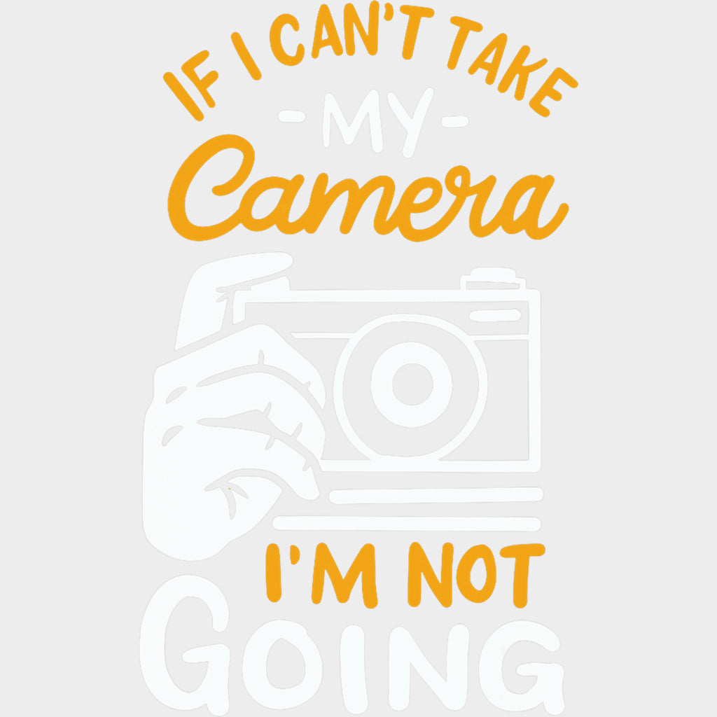 If I Can't Take My Camera I'm Not Going - Photography DTF Transfers transfer-kingdom Light Color Design (See Imaging)