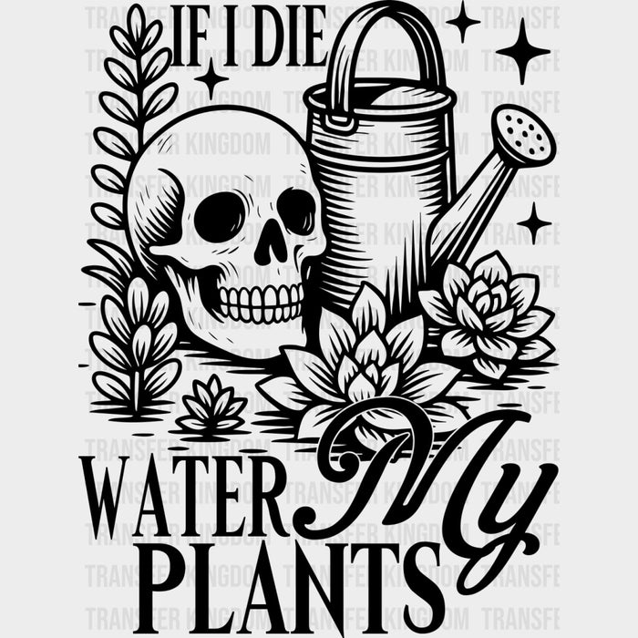 If I Die, Water My Plants - Plants DTF Transfers