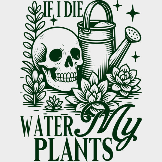 If I Die, Water My Plants - Plants DTF Transfers transfer-kingdom Green Color Design (See Imaging)