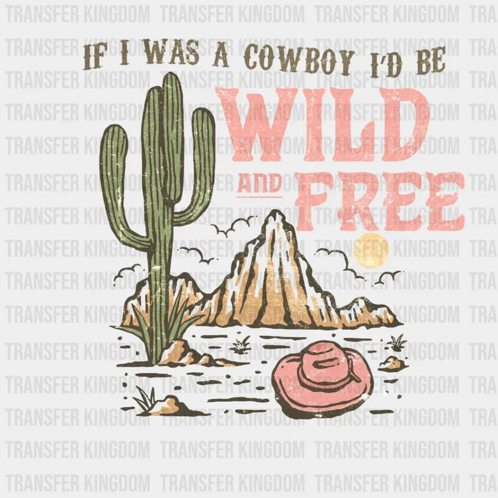 If I Was A Cowboy I'd Be Wild and Free Design - DTF heat transfer
