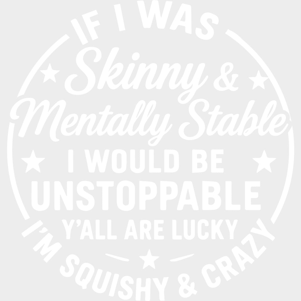 If I Was Skinny & Mentally Stable - Funny DTF Transfers Adult Unisex - S & M (10’’) / Light Color Design (See Imaging)