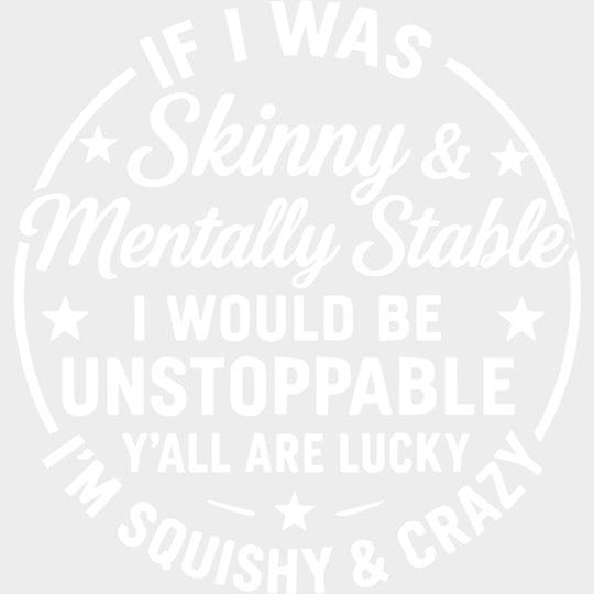 If I Was Skinny & Mentally Stable - Funny DTF Transfers Adult Unisex - S & M (10’’) / Light Color Design (See Imaging)