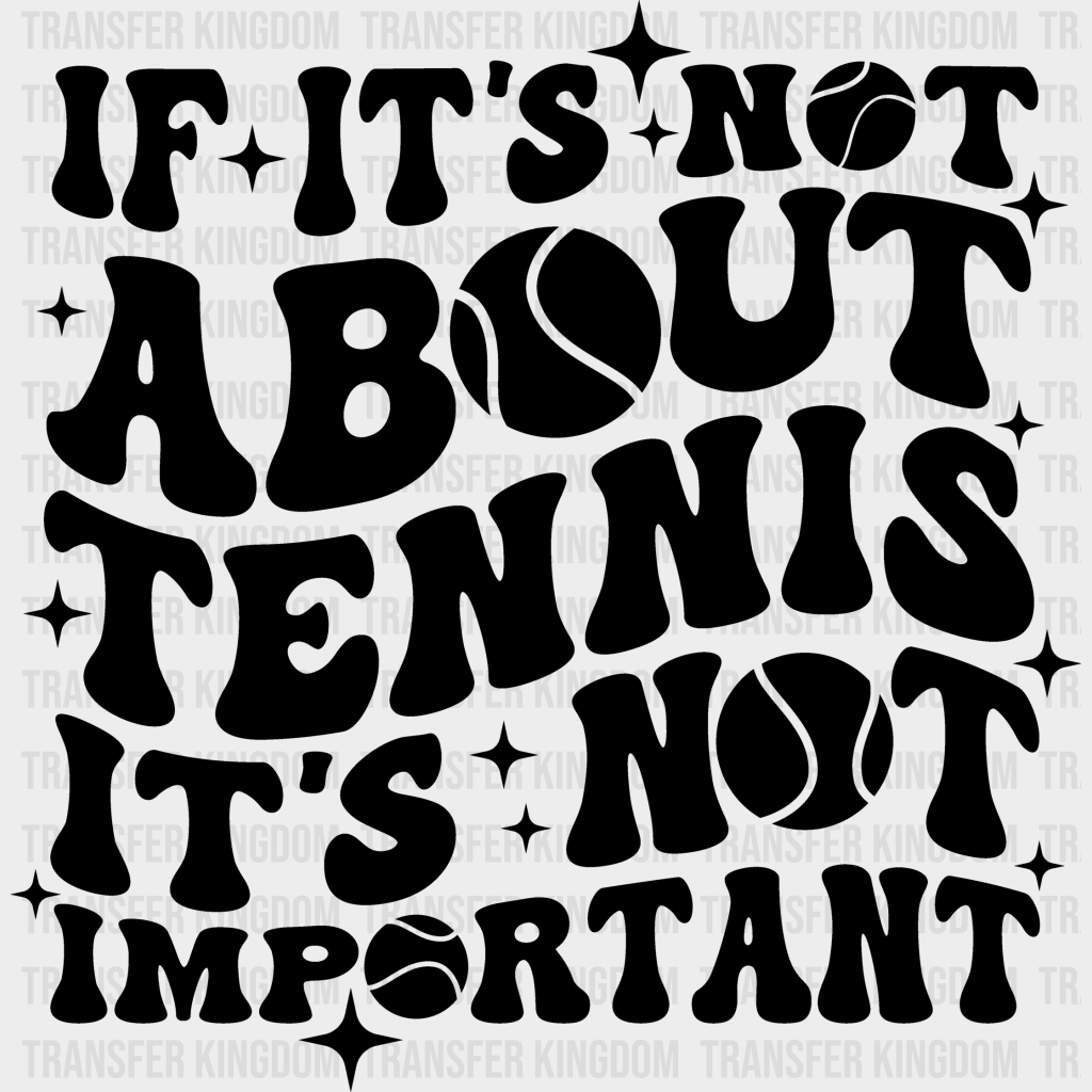 If It’s Not About Tennis Important - Dtf Heat Transfer Unisex S & M (10’’) / Dark Color