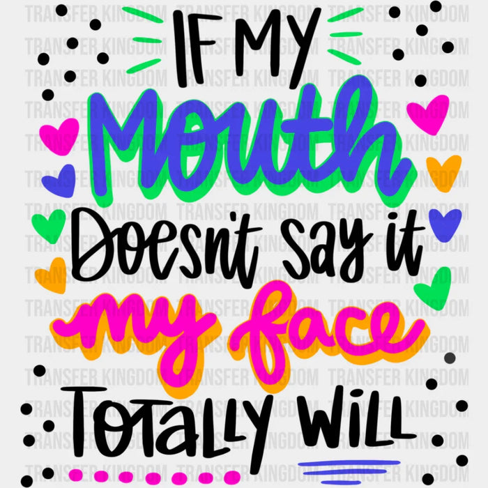 If My Mouth Doesn't Say My Face Totally Will - Funny DTF Heat Transfer
