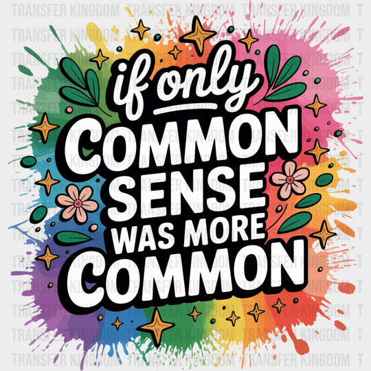 If Only Common Sense Was More Common - Funny DTF Transfers Adult Unisex - S & M (10’’) / Dark Color Design (See Imaging)