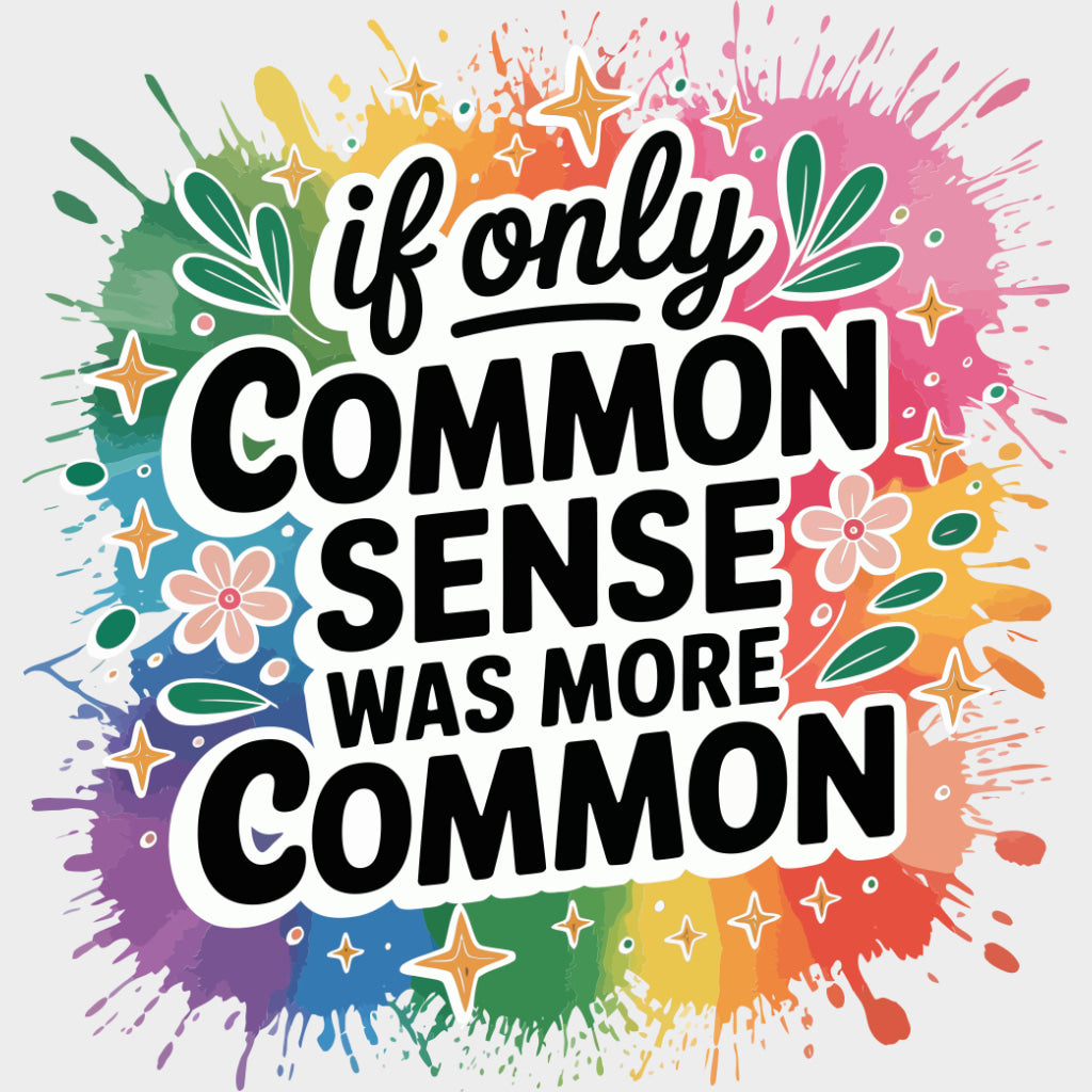 If Only Common Sense Was More Common - Funny DTF Transfers Adult Unisex - S & M (10’’) / Light Color Design (See
