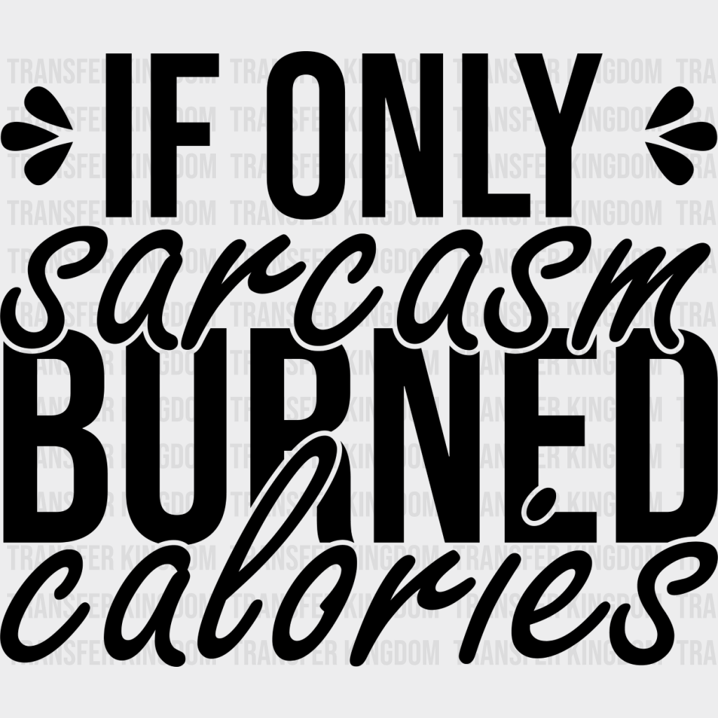 If Only Sarcasm Burned Calories - Funny Dtf Heat Transfer Unisex S & M (10’’) / Dark Color