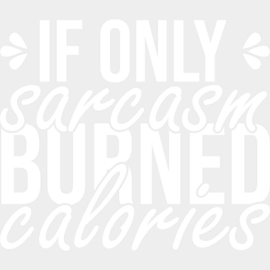 If Only Sarcasm Burned Calories - Funny Dtf Heat Transfer Unisex S & M (10’’) / Light Color