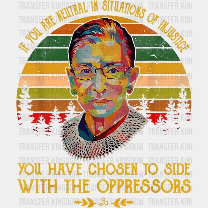 If You Are Neutral In Situations of Injustice You Have Chosen To Side With The Oppressors Design - DTF heat transfer