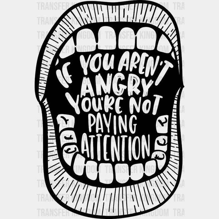 If You Aren't Angry You're Not Paying Attention - DTF heat transfer