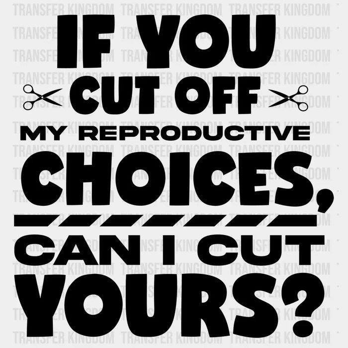 If You Cut Off My Reproductive Choices Can I Cut Yours Design - DTF heat transfer