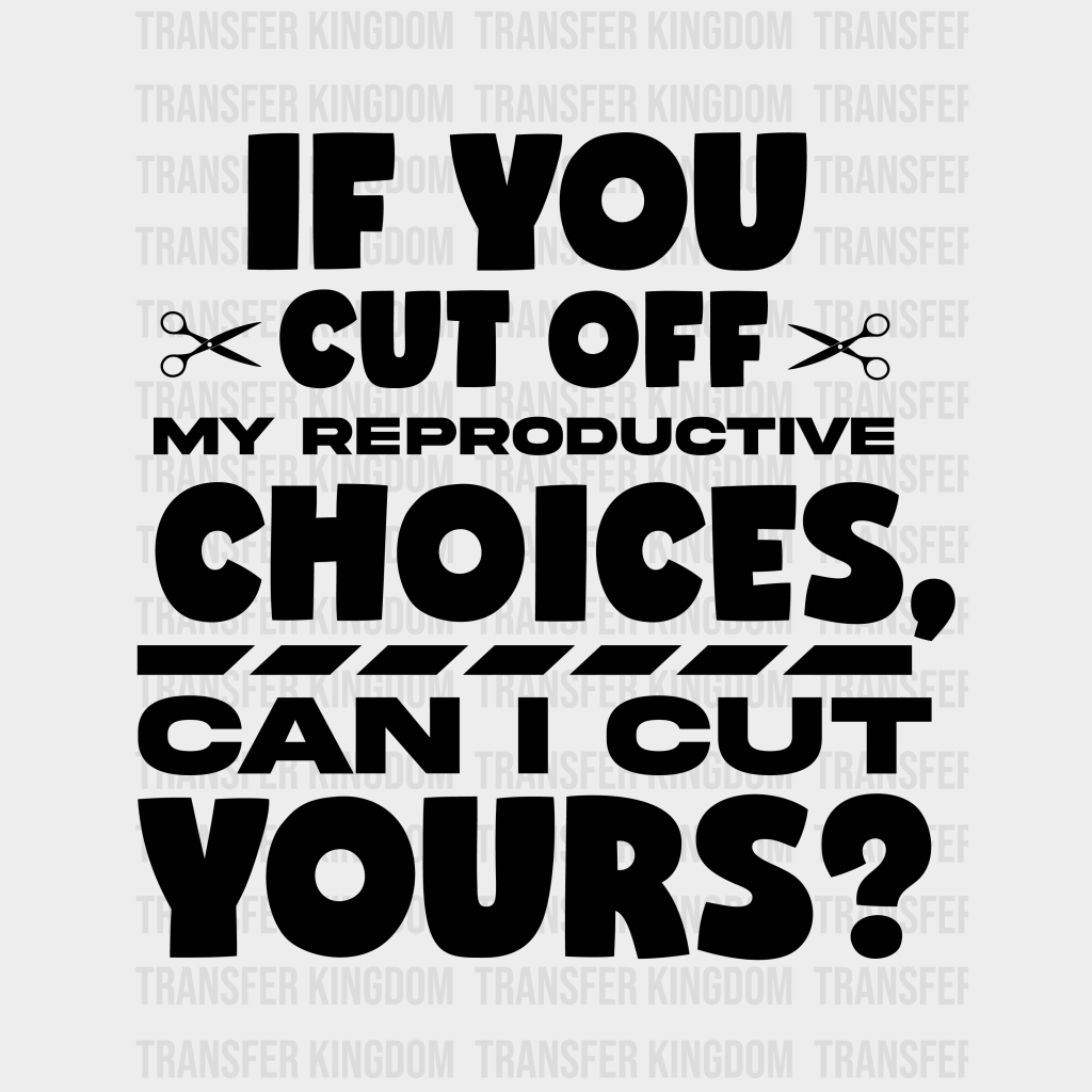 If You Cut Off My Reproductive Choices Can I Yours Woman Design - Dtf Heat Transfer Unisex S & M (
