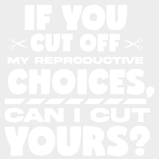 If You Cut Off My Reproductive Choices Can I Yours Woman Design - Dtf Heat Transfer Unisex S & M (