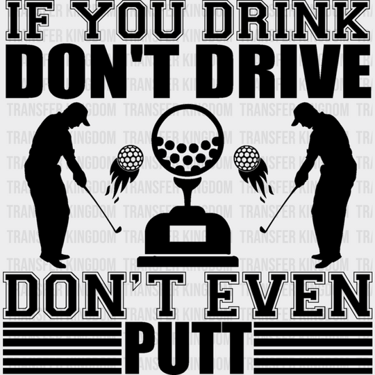 If You Drink Don’t Drive Even Putt - Golf Dtf Heat Transfer Unisex S & M (10’’) / Dark Color