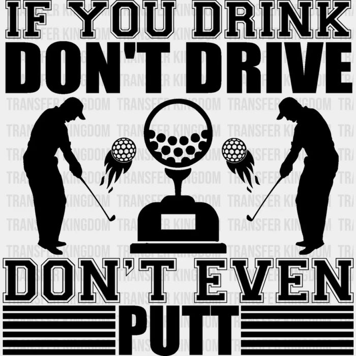 If You Drink Don't Drive Don't Even Putt - Golf DTF Heat Transfer