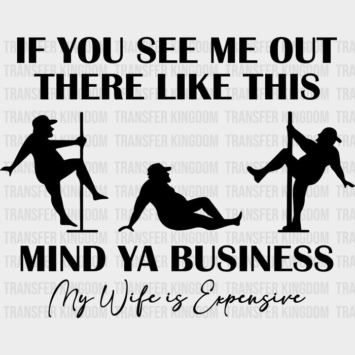 If You See Me Out There Like This Mind Ya Business - Funny DTF Transfers
