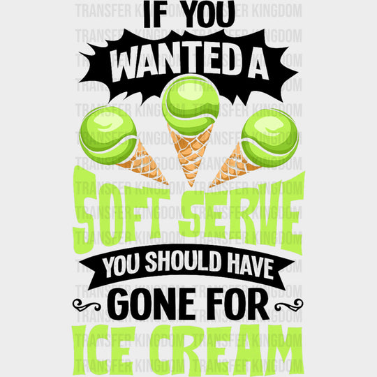 If You Wanted A Soft Serve You Should Have Gone For Ice Cream - Tennis DTF Transfers Adult Unisex - S & M (10’’) / Dark