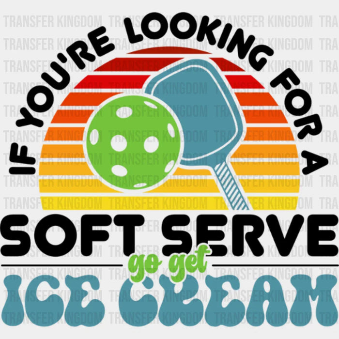 If You're Looking For A Soft Serve Go Get Ice Cream B&W - Pickleball DTF Heat Transfer